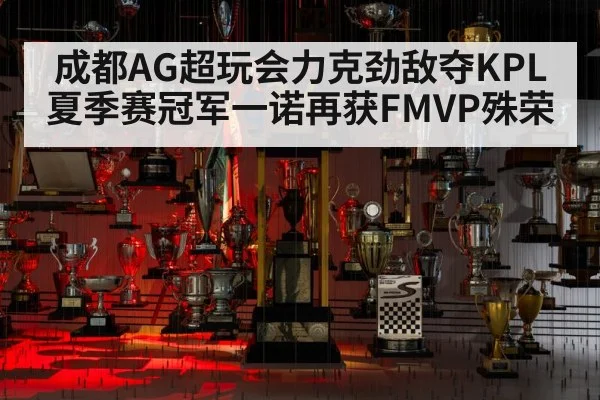 成都AG超玩会力克劲敌夺KPL夏季赛冠军一诺再获FMVP殊荣