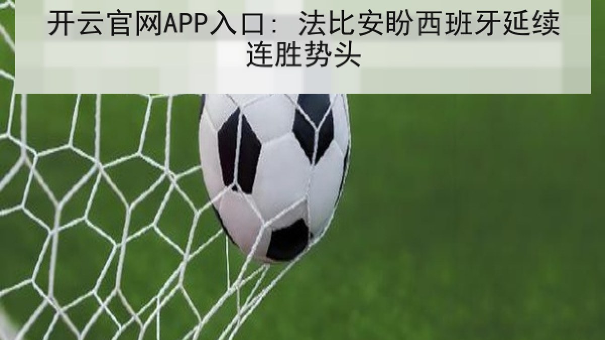 开云官网APP入口: 法比安盼西班牙延续连胜势头 开云官网APP入口: 法比安盼西班牙延续连胜势头